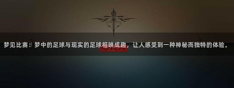 意昂2体育在线平台登录:梦见比赛:梦中的足球与现实的足球相映